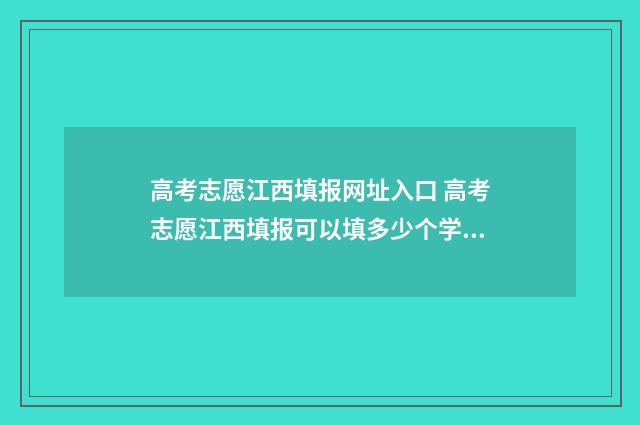 高考志愿江西填报网址入口 高考志愿江西填报可以填多少个学校
