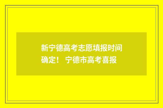 新宁德高考志愿填报时间确定！ 宁德市高考喜报