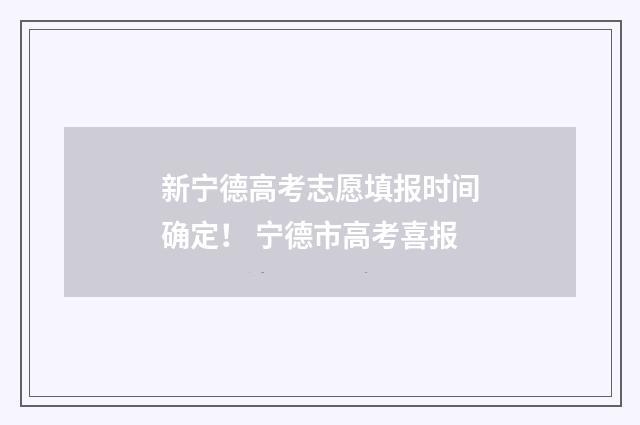 新宁德高考志愿填报时间确定！ 宁德市高考喜报