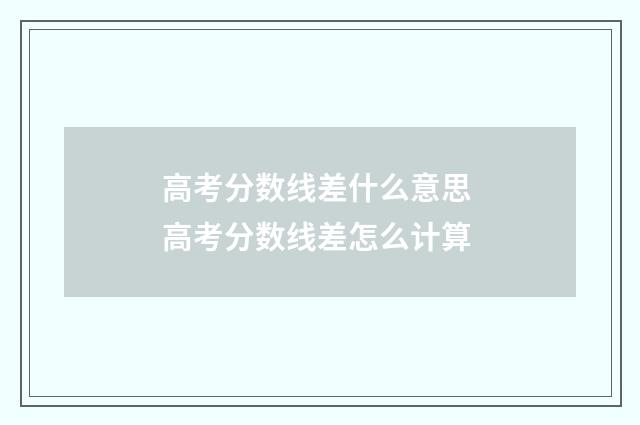 高考分数线差什么意思 高考分数线差怎么计算