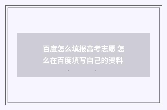 百度怎么填报高考志愿 怎么在百度填写自己的资料
