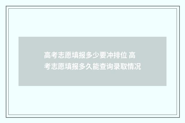 高考志愿填报多少要冲排位 高考志愿填报多久能查询录取情况