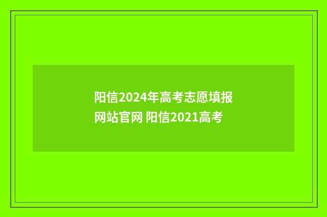 阳信2024年高考志愿填报网站官网 阳信2021高考