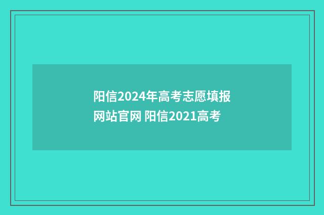 阳信2024年高考志愿填报网站官网 阳信2021高考