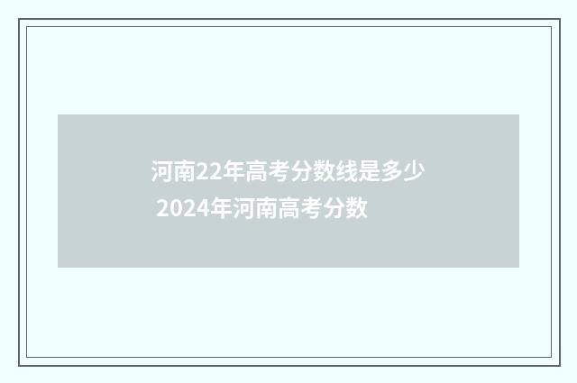 河南22年高考分数线是多少 2024年河南高考分数