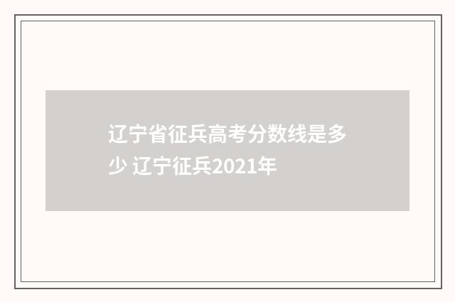 辽宁省征兵高考分数线是多少 辽宁征兵2021年