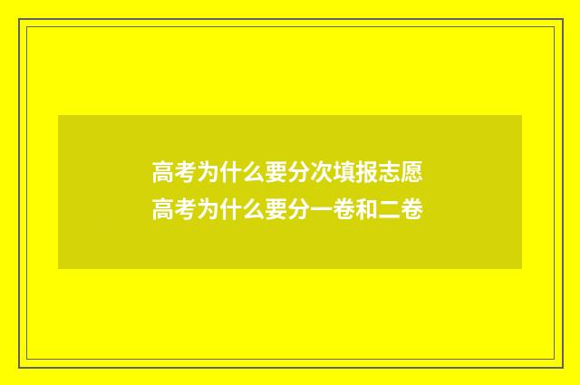 高考为什么要分次填报志愿 高考为什么要分一卷和二卷
