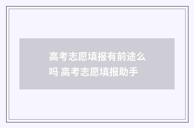 高考志愿填报有前途么吗 高考志愿填报助手