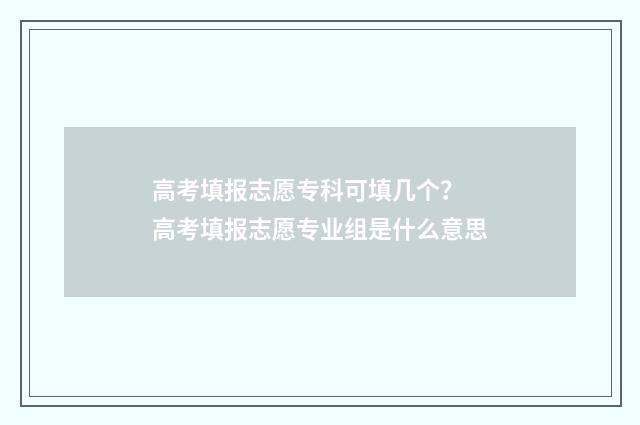 高考填报志愿专科可填几个？ 高考填报志愿专业组是什么意思