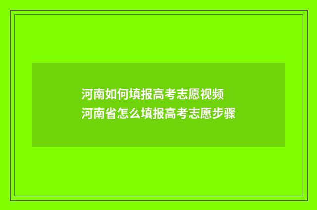 河南如何填报高考志愿视频 河南省怎么填报高考志愿步骤