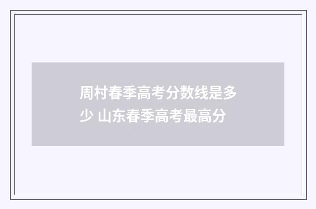 周村春季高考分数线是多少 山东春季高考最高分