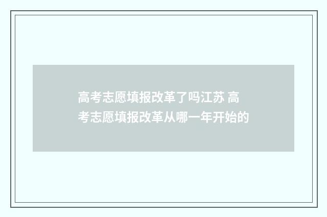 高考志愿填报改革了吗江苏 高考志愿填报改革从哪一年开始的