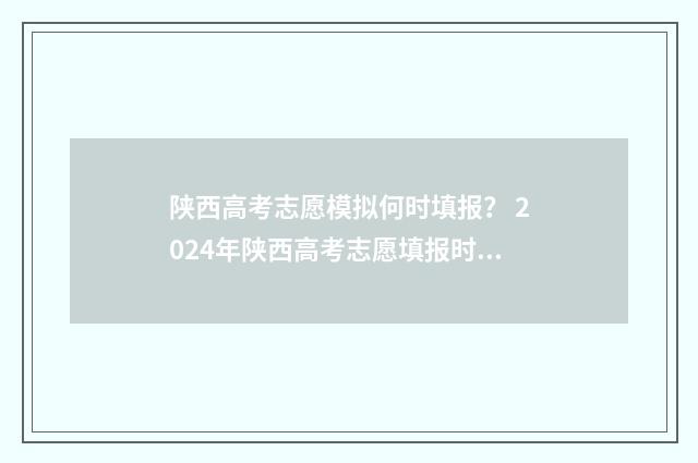 陕西高考志愿模拟何时填报？ 2024年陕西高考志愿填报时间及入口 陕西高考志愿模拟投档状态怎么查