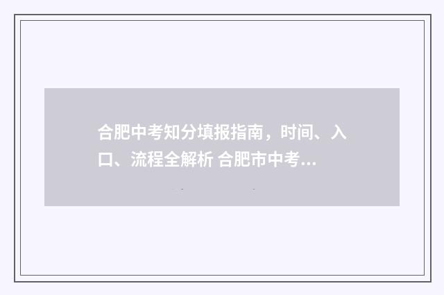 合肥中考知分填报指南，时间、入口、流程全解析 合肥市中考查分
