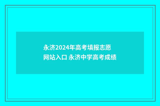 永济2024年高考填报志愿网站入口 永济中学高考成绩