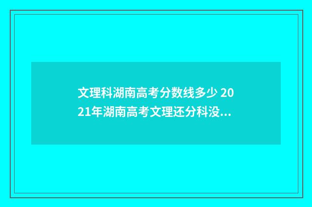 文理科湖南高考分数线多少 2021年湖南高考文理还分科没?