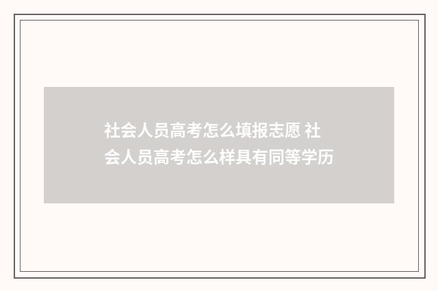 社会人员高考怎么填报志愿 社会人员高考怎么样具有同等学历