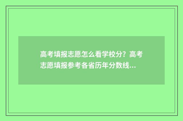 高考填报志愿怎么看学校分？高考志愿填报参考各省历年分数线 高考填报志愿怎么看