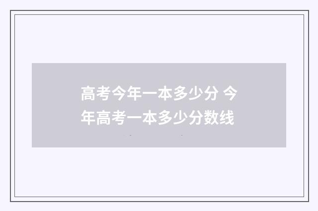 高考今年一本多少分 今年高考一本多少分数线