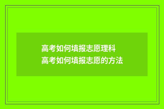 高考如何填报志愿理科 高考如何填报志愿的方法