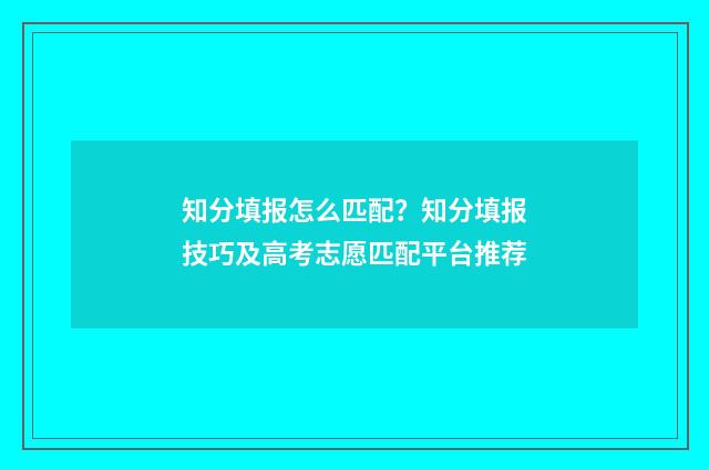 知分填报怎么匹配？知分填报技巧及高考志愿匹配平台推荐
