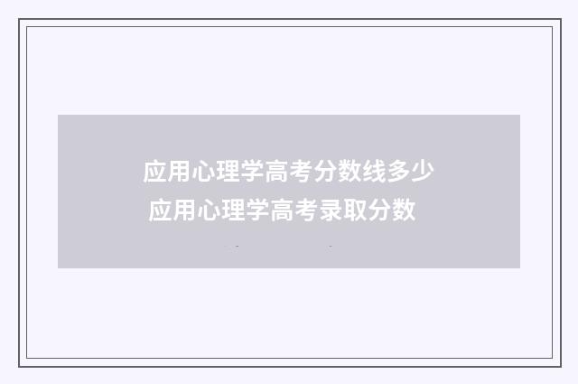 应用心理学高考分数线多少 应用心理学高考录取分数