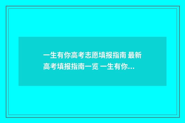 一生有你高考志愿填报指南 最新高考填报指南一览 一生有你2012