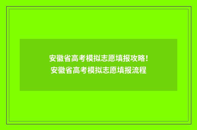 安徽省高考模拟志愿填报攻略！ 安徽省高考模拟志愿填报流程