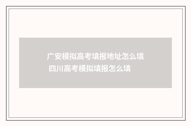 广安模拟高考填报地址怎么填 四川高考模拟填报怎么填