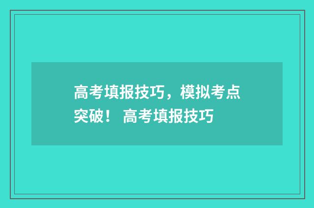 高考填报技巧，模拟考点突破！ 高考填报技巧