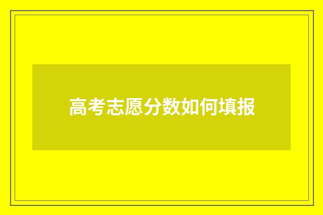 高考志愿分数如何填报