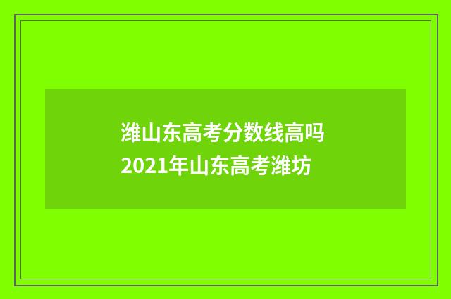 潍山东高考分数线高吗 2021年山东高考潍坊