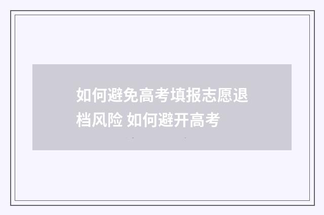 如何避免高考填报志愿退档风险 如何避开高考
