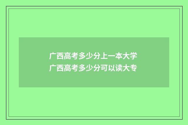 广西高考多少分上一本大学 广西高考多少分可以读大专