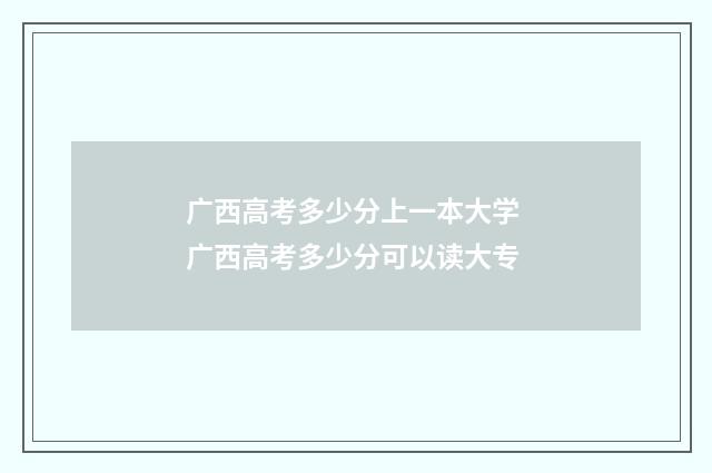广西高考多少分上一本大学 广西高考多少分可以读大专