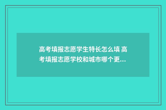 高考填报志愿学生特长怎么填 高考填报志愿学校和城市哪个更重要