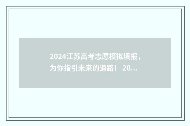 2024江苏高考志愿模拟填报，为你指引未来的道路！ 2024江苏高考志愿填报入口
