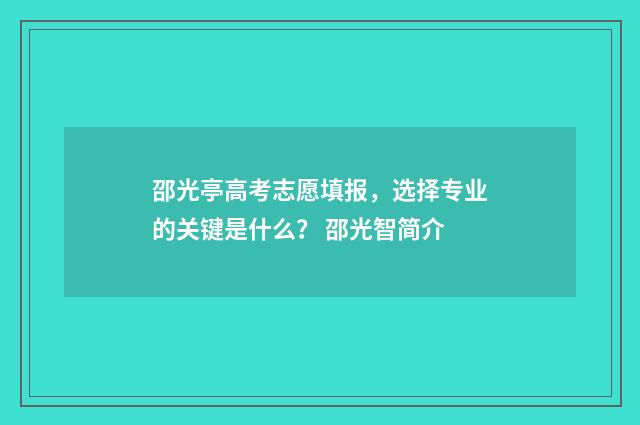 邵光亭高考志愿填报，选择专业的关键是什么？ 邵光智简介