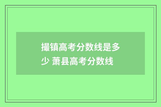 撮镇高考分数线是多少 萧县高考分数线