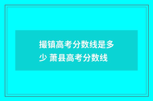 撮镇高考分数线是多少 萧县高考分数线