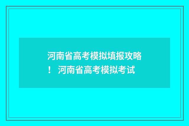 河南省高考模拟填报攻略！ 河南省高考模拟考试