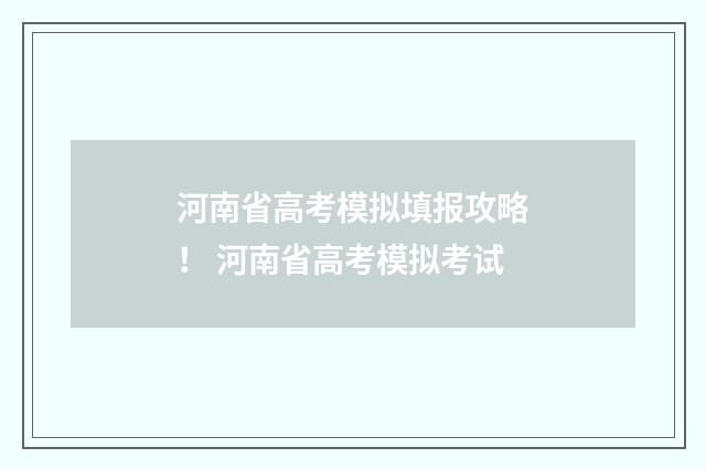河南省高考模拟填报攻略！ 河南省高考模拟考试