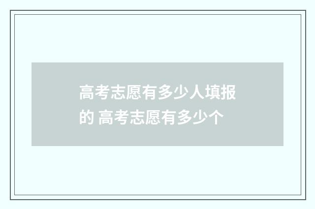 高考志愿有多少人填报的 高考志愿有多少个