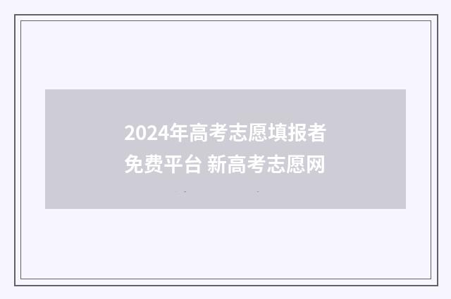 2024年高考志愿填报者免费平台 新高考志愿网