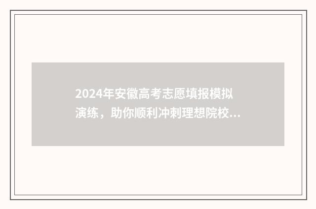2024年安徽高考志愿填报模拟演练，助你顺利冲刺理想院校！ 2024安徽对口高考试卷