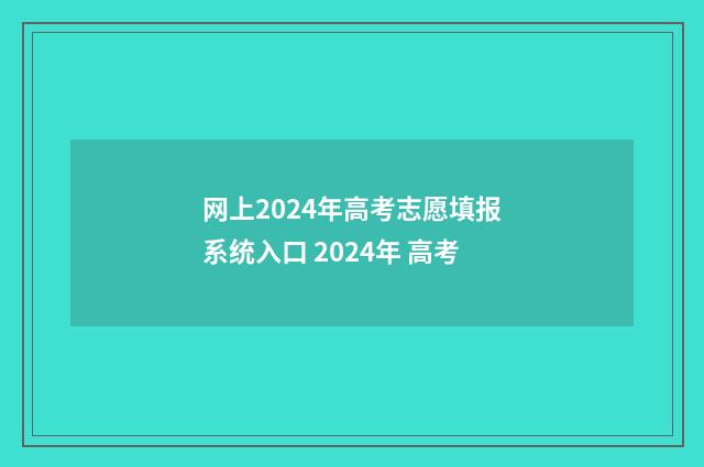 网上2024年高考志愿填报系统入口 2024年 高考