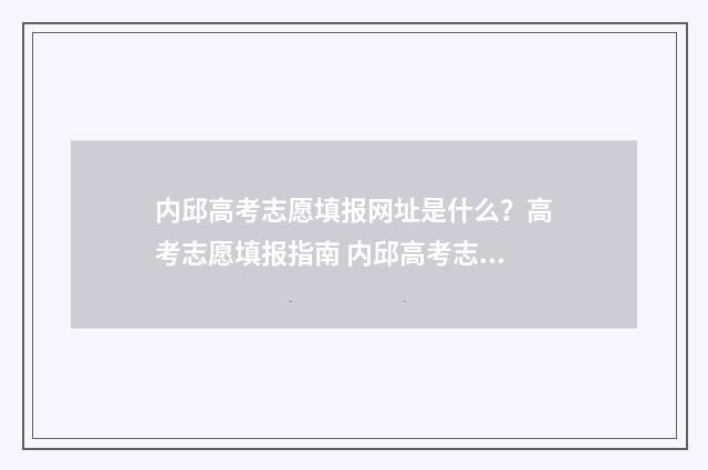 内邱高考志愿填报网址是什么？高考志愿填报指南 内邱高考志愿填报时间