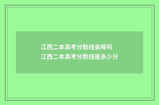 江西二本高考分数线会降吗 江西二本高考分数线是多少分