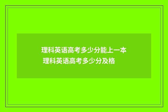 理科英语高考多少分能上一本 理科英语高考多少分及格