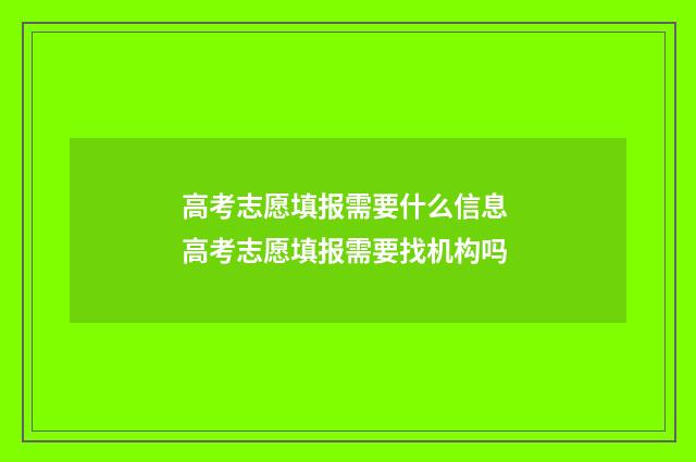 高考志愿填报需要什么信息 高考志愿填报需要找机构吗